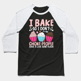 I Bake So I Don't Choke People Save A Live Send Flour Baseball T-Shirt